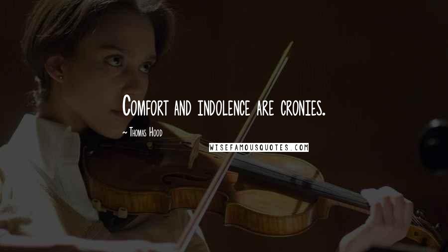 Thomas Hood Quotes: Comfort and indolence are cronies.