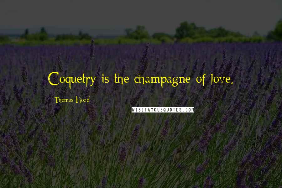 Thomas Hood Quotes: Coquetry is the champagne of love.