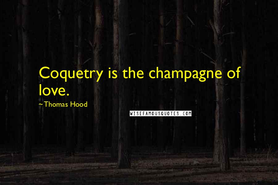 Thomas Hood Quotes: Coquetry is the champagne of love.