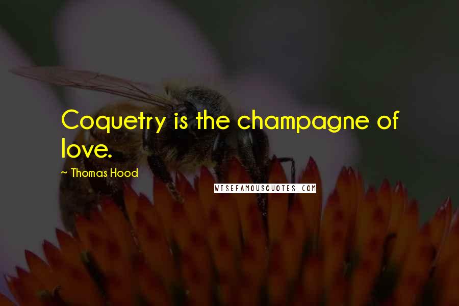 Thomas Hood Quotes: Coquetry is the champagne of love.