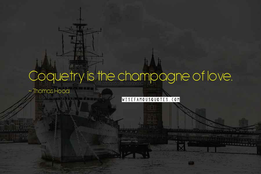 Thomas Hood Quotes: Coquetry is the champagne of love.