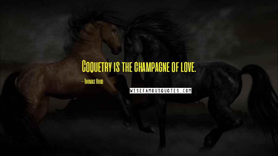 Thomas Hood Quotes: Coquetry is the champagne of love.