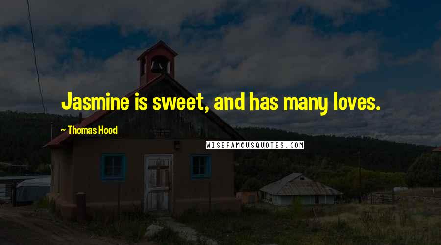Thomas Hood Quotes: Jasmine is sweet, and has many loves.