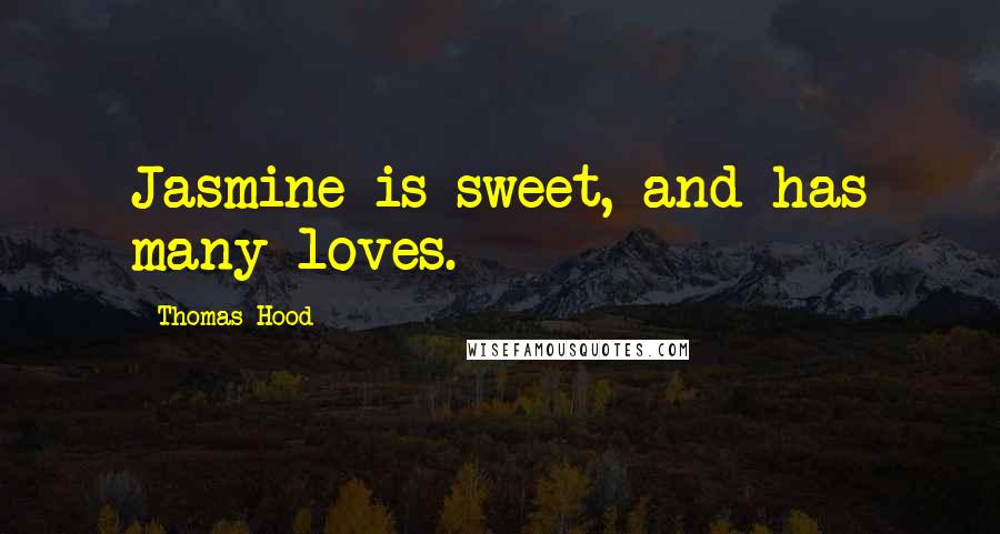 Thomas Hood Quotes: Jasmine is sweet, and has many loves.