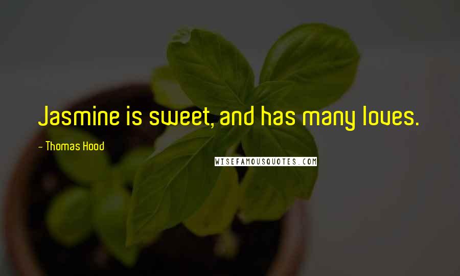 Thomas Hood Quotes: Jasmine is sweet, and has many loves.