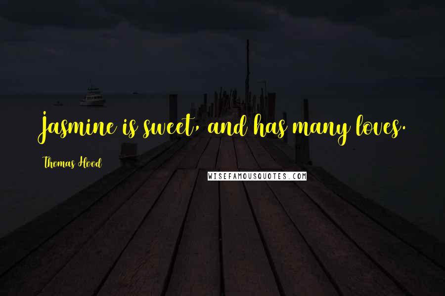 Thomas Hood Quotes: Jasmine is sweet, and has many loves.