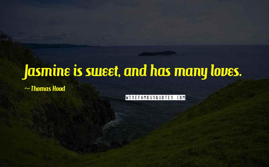 Thomas Hood Quotes: Jasmine is sweet, and has many loves.