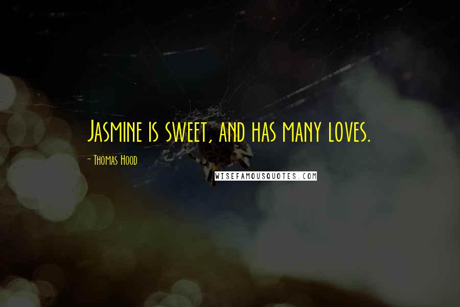 Thomas Hood Quotes: Jasmine is sweet, and has many loves.