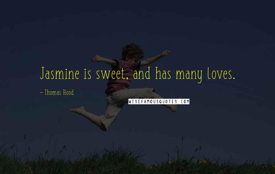 Thomas Hood Quotes: Jasmine is sweet, and has many loves.
