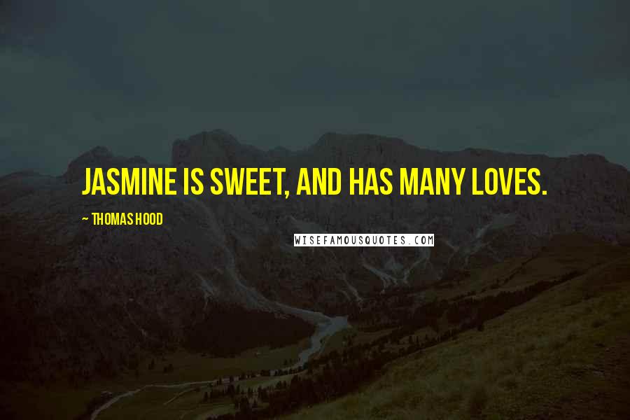 Thomas Hood Quotes: Jasmine is sweet, and has many loves.