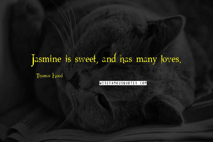 Thomas Hood Quotes: Jasmine is sweet, and has many loves.