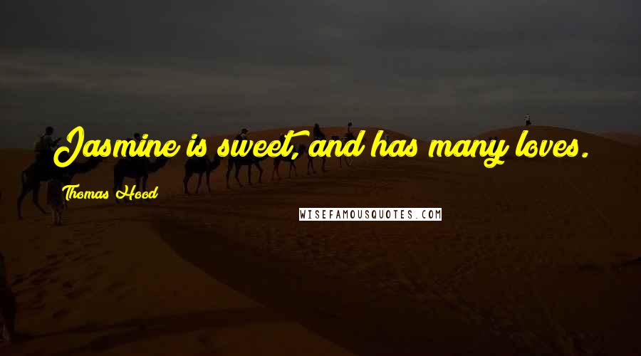 Thomas Hood Quotes: Jasmine is sweet, and has many loves.