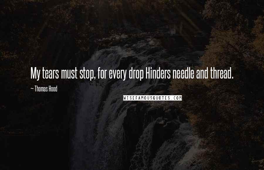 Thomas Hood Quotes: My tears must stop, for every drop Hinders needle and thread.