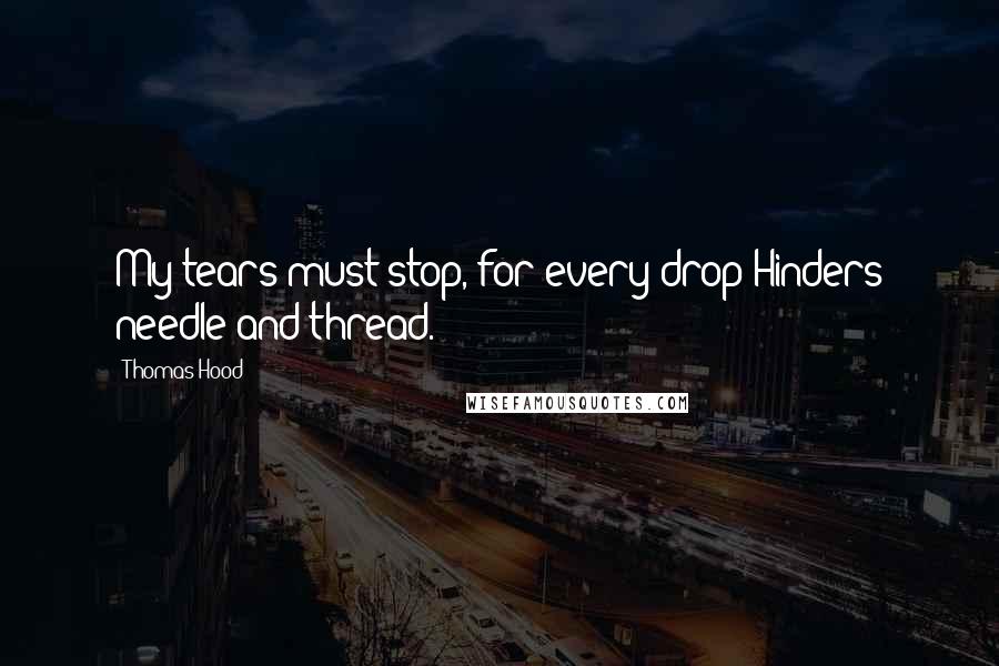 Thomas Hood Quotes: My tears must stop, for every drop Hinders needle and thread.