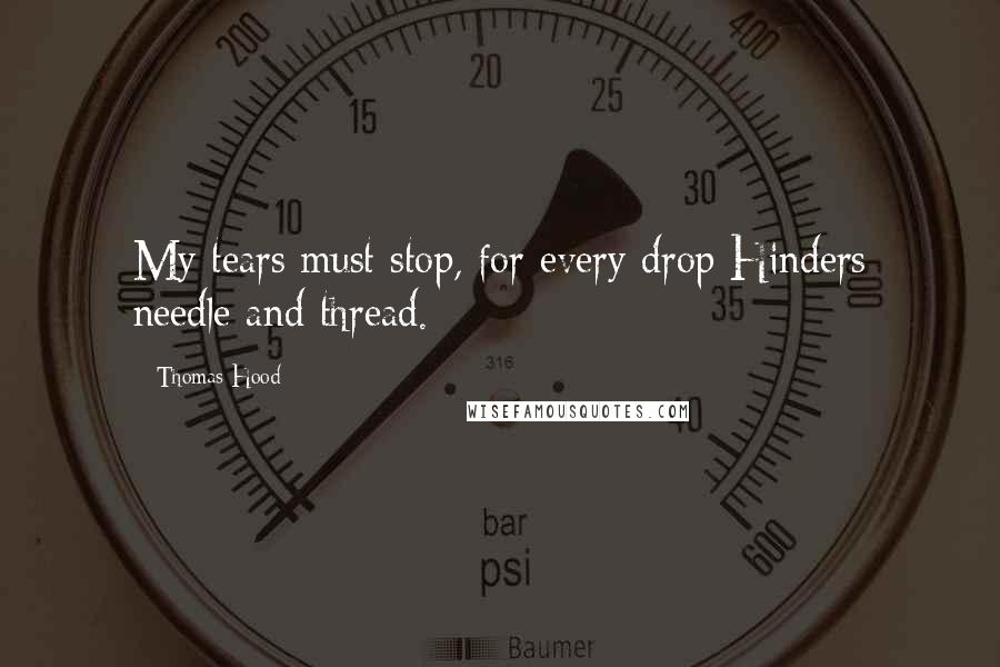 Thomas Hood Quotes: My tears must stop, for every drop Hinders needle and thread.
