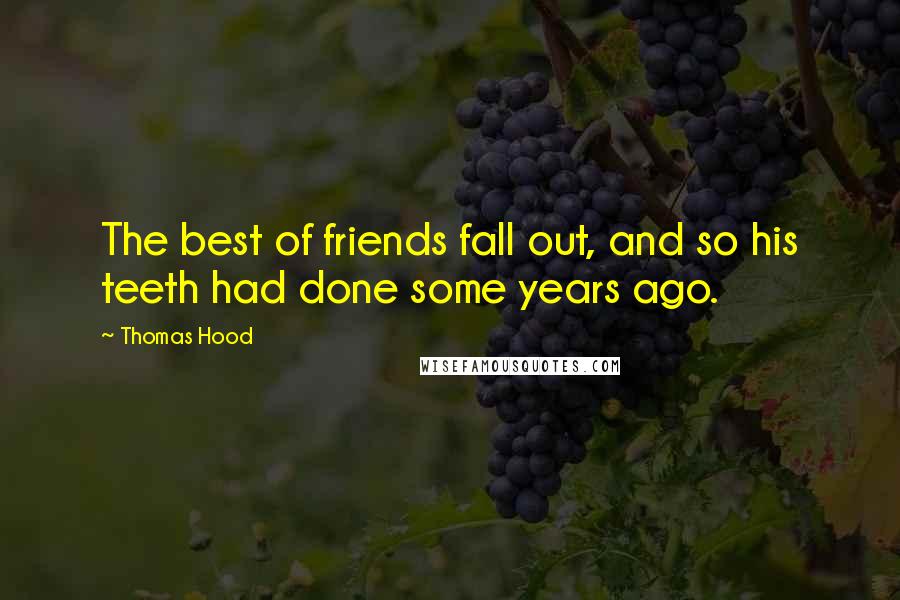 Thomas Hood Quotes: The best of friends fall out, and so his teeth had done some years ago.
