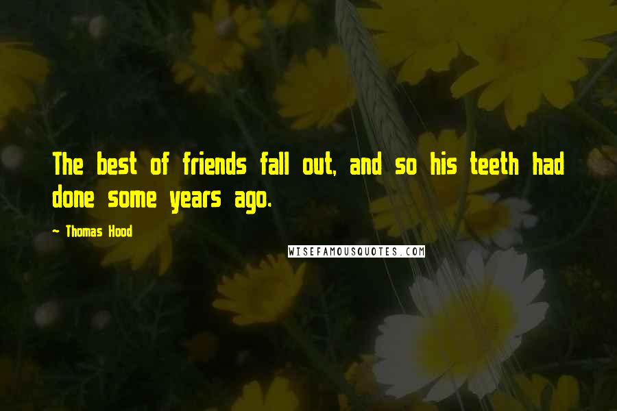 Thomas Hood Quotes: The best of friends fall out, and so his teeth had done some years ago.