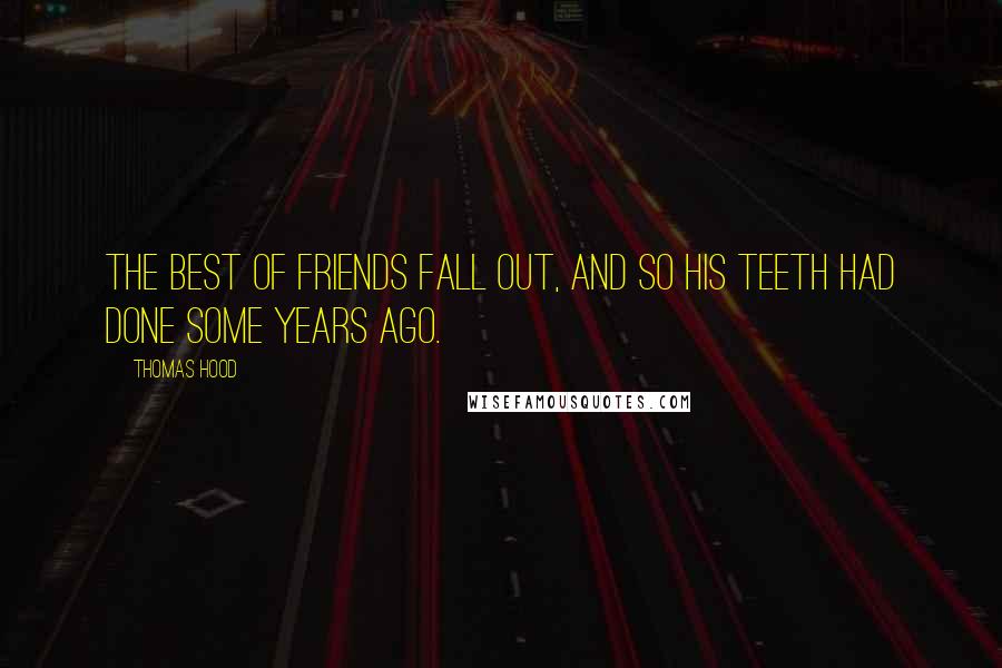 Thomas Hood Quotes: The best of friends fall out, and so his teeth had done some years ago.