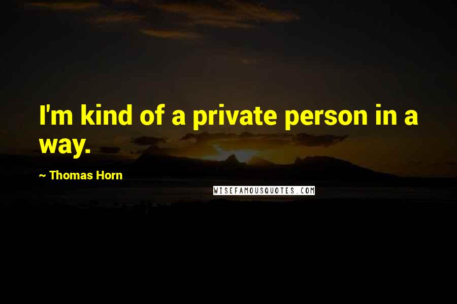 Thomas Horn Quotes: I'm kind of a private person in a way.