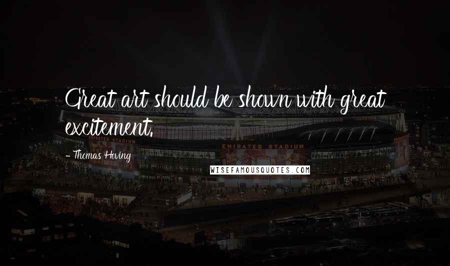 Thomas Hoving Quotes: Great art should be shown with great excitement.