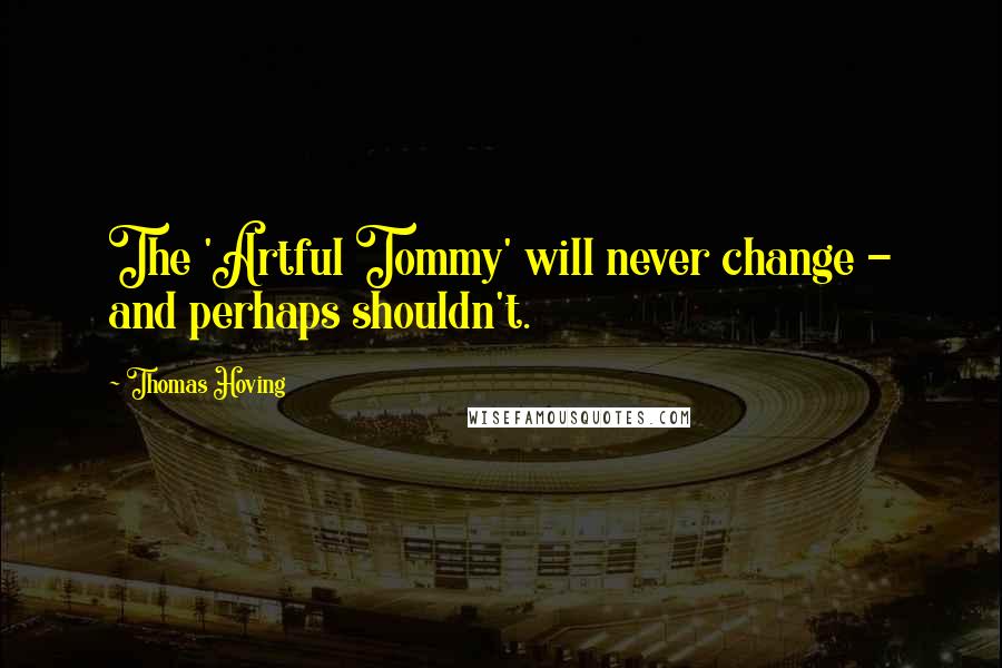 Thomas Hoving Quotes: The 'Artful Tommy' will never change - and perhaps shouldn't.