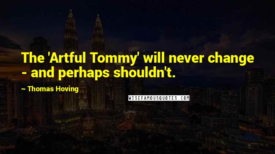 Thomas Hoving Quotes: The 'Artful Tommy' will never change - and perhaps shouldn't.