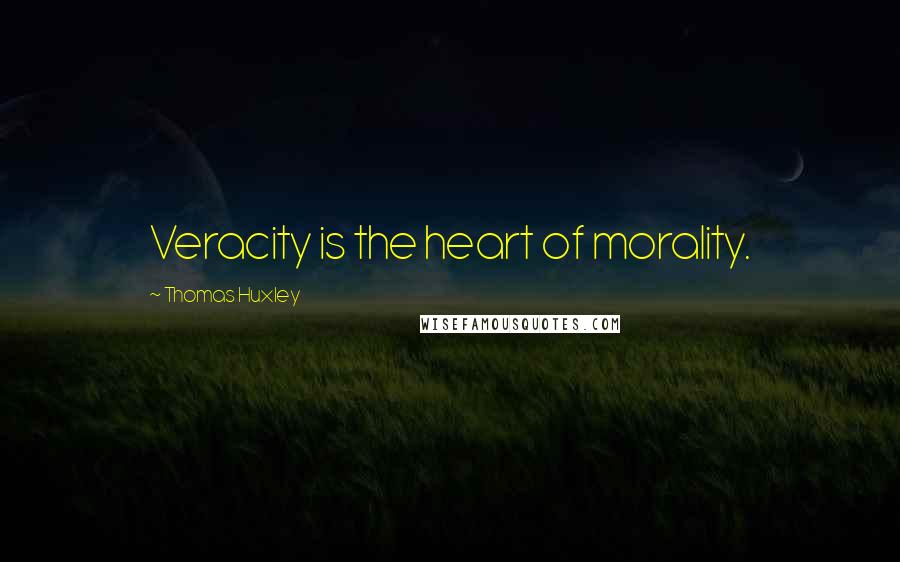 Thomas Huxley Quotes: Veracity is the heart of morality.