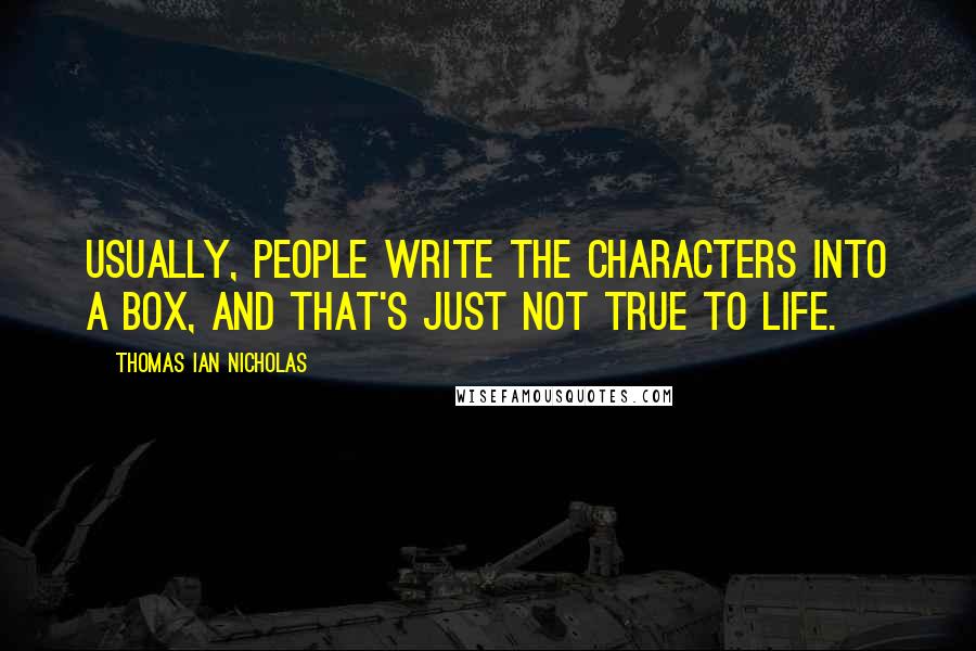 Thomas Ian Nicholas Quotes: Usually, people write the characters into a box, and that's just not true to life.