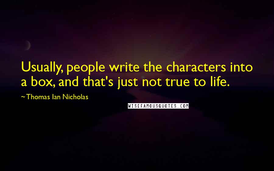 Thomas Ian Nicholas Quotes: Usually, people write the characters into a box, and that's just not true to life.