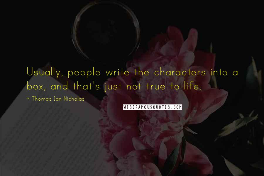 Thomas Ian Nicholas Quotes: Usually, people write the characters into a box, and that's just not true to life.