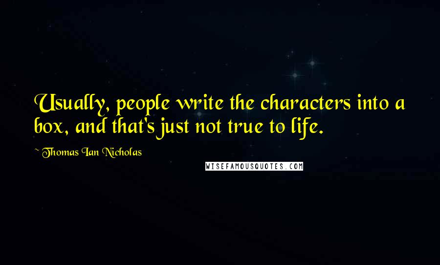 Thomas Ian Nicholas Quotes: Usually, people write the characters into a box, and that's just not true to life.