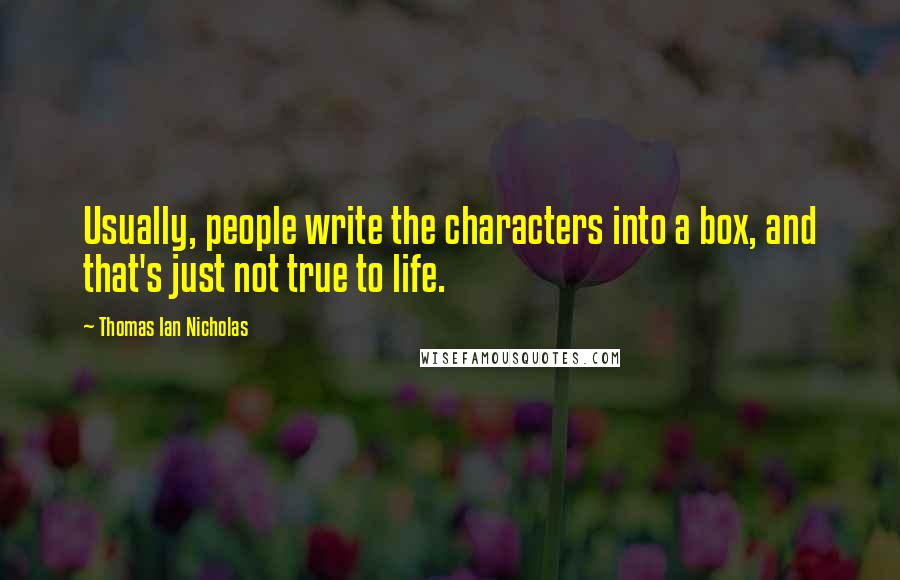 Thomas Ian Nicholas Quotes: Usually, people write the characters into a box, and that's just not true to life.