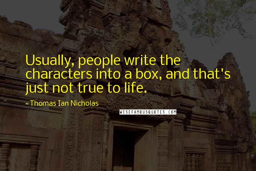 Thomas Ian Nicholas Quotes: Usually, people write the characters into a box, and that's just not true to life.