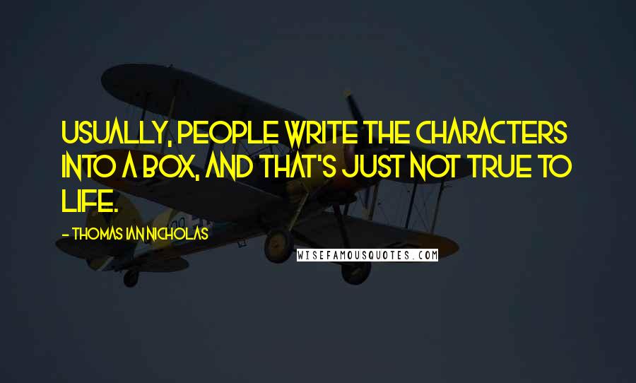 Thomas Ian Nicholas Quotes: Usually, people write the characters into a box, and that's just not true to life.
