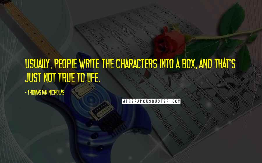 Thomas Ian Nicholas Quotes: Usually, people write the characters into a box, and that's just not true to life.