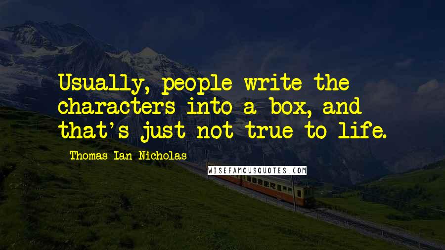 Thomas Ian Nicholas Quotes: Usually, people write the characters into a box, and that's just not true to life.