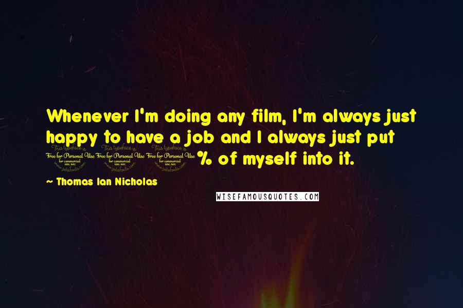 Thomas Ian Nicholas Quotes: Whenever I'm doing any film, I'm always just happy to have a job and I always just put 110% of myself into it.