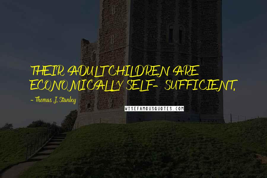 Thomas J. Stanley Quotes: THEIR ADULT CHILDREN ARE ECONOMICALLY SELF-SUFFICIENT.