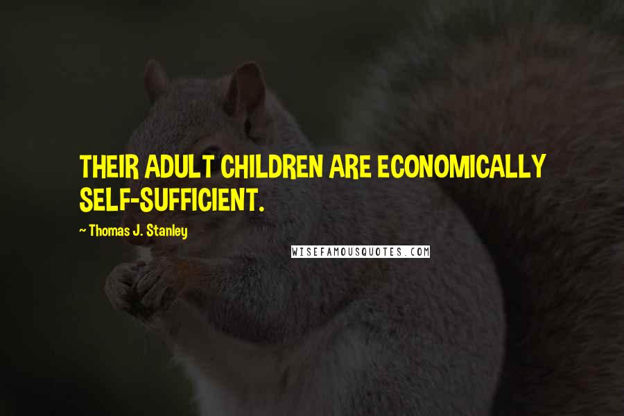 Thomas J. Stanley Quotes: THEIR ADULT CHILDREN ARE ECONOMICALLY SELF-SUFFICIENT.