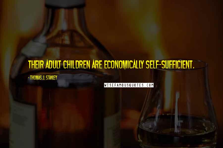 Thomas J. Stanley Quotes: THEIR ADULT CHILDREN ARE ECONOMICALLY SELF-SUFFICIENT.