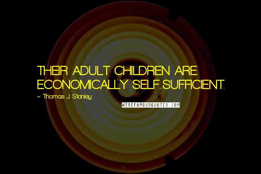 Thomas J. Stanley Quotes: THEIR ADULT CHILDREN ARE ECONOMICALLY SELF-SUFFICIENT.