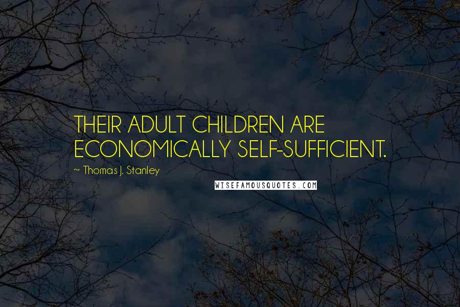 Thomas J. Stanley Quotes: THEIR ADULT CHILDREN ARE ECONOMICALLY SELF-SUFFICIENT.