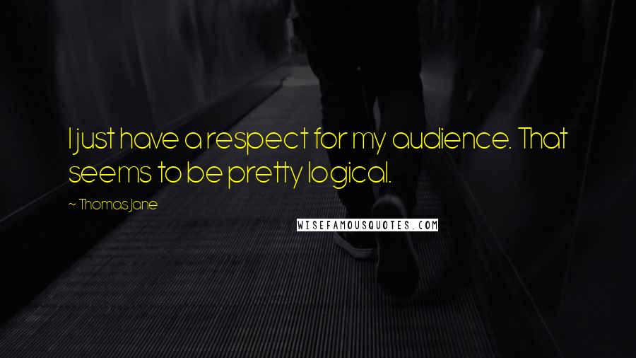 Thomas Jane Quotes: I just have a respect for my audience. That seems to be pretty logical.