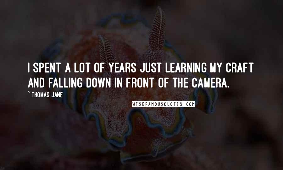 Thomas Jane Quotes: I spent a lot of years just learning my craft and falling down in front of the camera.