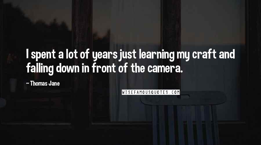 Thomas Jane Quotes: I spent a lot of years just learning my craft and falling down in front of the camera.