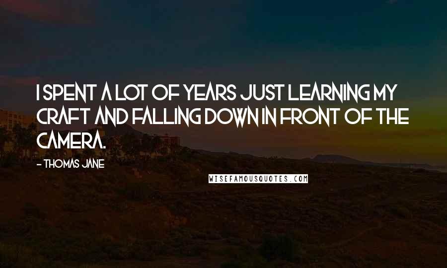 Thomas Jane Quotes: I spent a lot of years just learning my craft and falling down in front of the camera.