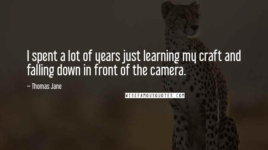 Thomas Jane Quotes: I spent a lot of years just learning my craft and falling down in front of the camera.