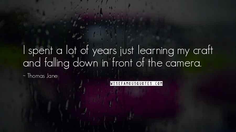 Thomas Jane Quotes: I spent a lot of years just learning my craft and falling down in front of the camera.