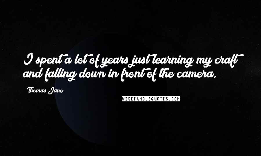Thomas Jane Quotes: I spent a lot of years just learning my craft and falling down in front of the camera.
