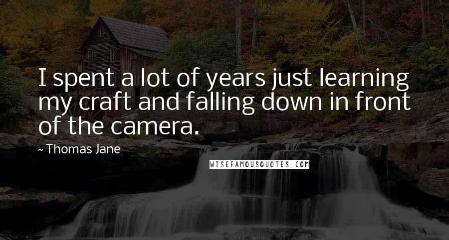 Thomas Jane Quotes: I spent a lot of years just learning my craft and falling down in front of the camera.